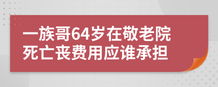 一族哥64岁在敬老院死亡丧费用应谁承担