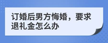 订婚后男方悔婚，要求退礼金怎么办