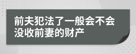 前夫犯法了一般会不会没收前妻的财产