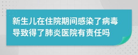 新生儿在住院期间感染了病毒导致得了肺炎医院有责任吗
