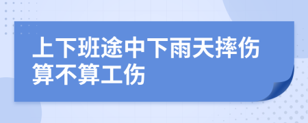 上下班途中下雨天摔伤算不算工伤