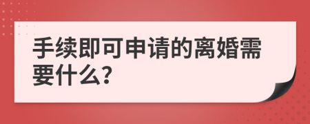 手续即可申请的离婚需要什么？