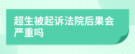 超生被起诉法院后果会严重吗