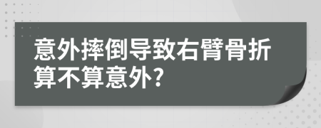 意外摔倒导致右臂骨折算不算意外?