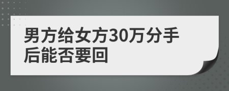 男方给女方30万分手后能否要回