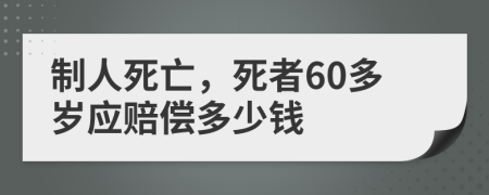 制人死亡，死者60多岁应赔偿多少钱