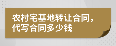 农村宅基地转让合同，代写合同多少钱