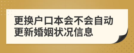 更换户口本会不会自动更新婚姻状况信息