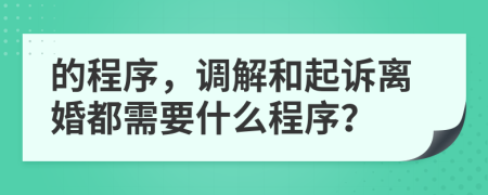 的程序，调解和起诉离婚都需要什么程序？