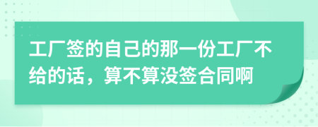 工厂签的自己的那一份工厂不给的话，算不算没签合同啊