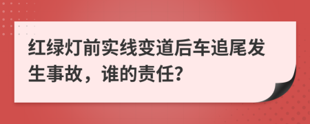 红绿灯前实线变道后车追尾发生事故，谁的责任？