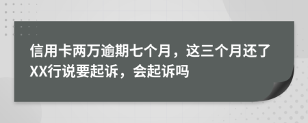 信用卡两万逾期七个月，这三个月还了XX行说要起诉，会起诉吗