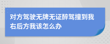 对方驾驶无牌无证醉驾撞到我右后方我该怎么办