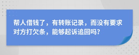 帮人借钱了，有转账记录，而没有要求对方打欠条，能够起诉追回吗？