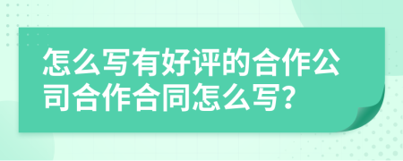 怎么写有好评的合作公司合作合同怎么写？