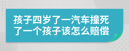 孩子四岁了一汽车撞死了一个孩子该怎么赔偿