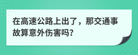 在高速公路上出了，那交通事故算意外伤害吗？