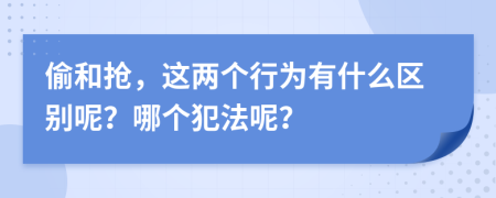 偷和抢，这两个行为有什么区别呢？哪个犯法呢？