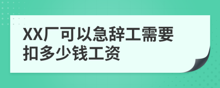 XX厂可以急辞工需要扣多少钱工资