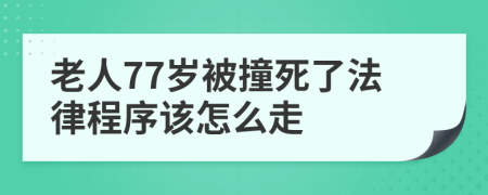 老人77岁被撞死了法律程序该怎么走