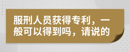 服刑人员获得专利，一般可以得到吗，请说的