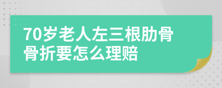 70岁老人左三根肋骨骨折要怎么理赔