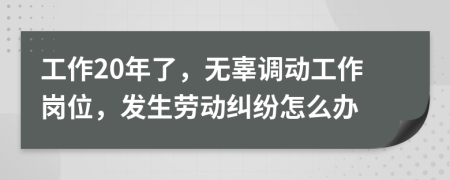 工作20年了，无辜调动工作岗位，发生劳动纠纷怎么办