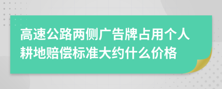 高速公路两侧广告牌占用个人耕地赔偿标准大约什么价格