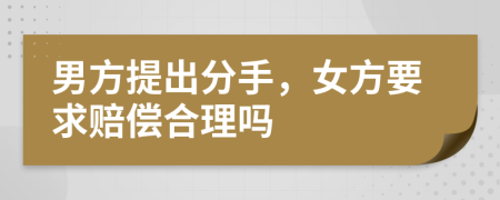 男方提出分手，女方要求赔偿合理吗