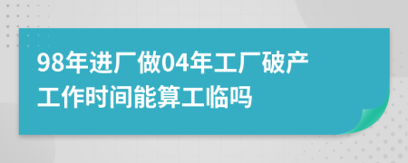 98年进厂做04年工厂破产工作时间能算工临吗