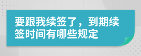 要跟我续签了，到期续签时间有哪些规定