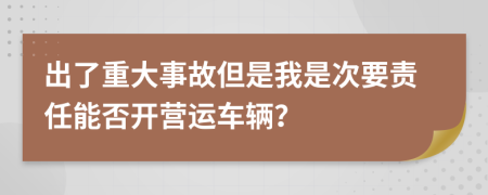 出了重大事故但是我是次要责任能否开营运车辆？