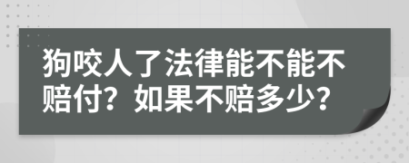 狗咬人了法律能不能不赔付？如果不赔多少？