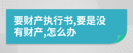 要财产执行书,要是没有财产,怎么办