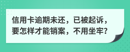 信用卡逾期未还，已被起诉，要怎样才能销案，不用坐牢？