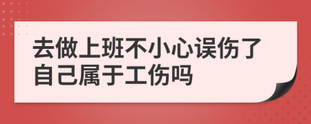 去做上班不小心误伤了自己属于工伤吗