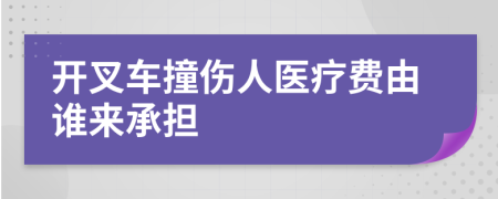 开叉车撞伤人医疗费由谁来承担