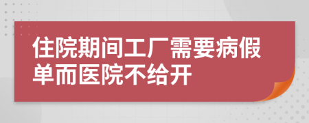 住院期间工厂需要病假单而医院不给开