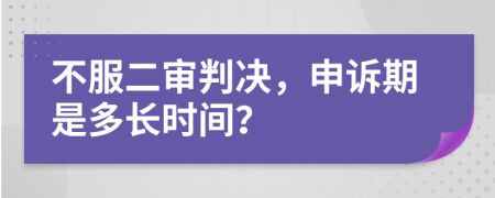 不服二审判决，申诉期是多长时间？