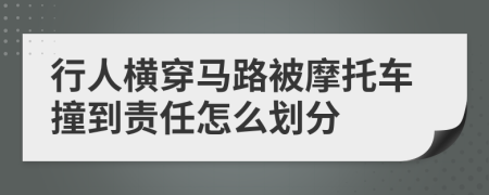 行人横穿马路被摩托车撞到责任怎么划分