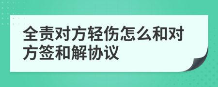 全责对方轻伤怎么和对方签和解协议