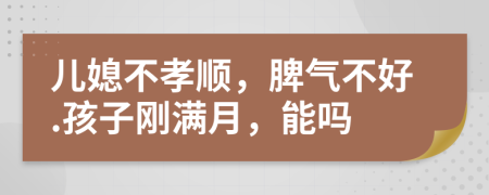 儿媳不孝顺，脾气不好.孩子刚满月，能吗