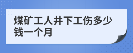 煤矿工人井下工伤多少钱一个月