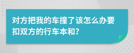 对方把我的车撞了该怎么办要扣双方的行车本和？