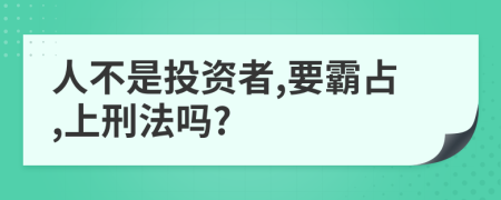 人不是投资者,要霸占,上刑法吗?