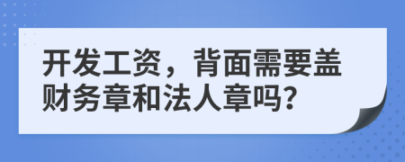 开发工资，背面需要盖财务章和法人章吗？