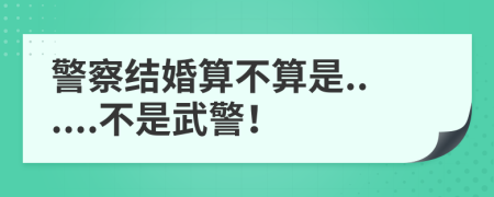 警察结婚算不算是......不是武警！