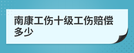 南康工伤十级工伤赔偿多少