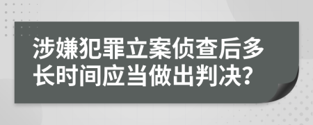 涉嫌犯罪立案侦查后多长时间应当做出判决？