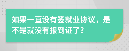 如果一直没有签就业协议，是不是就没有报到证了？